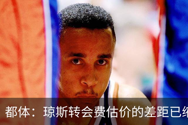都体：琼斯转会费估价的差距已缩小 索勒可能2000万+奖金转会国米